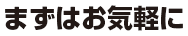 まずはお気軽に