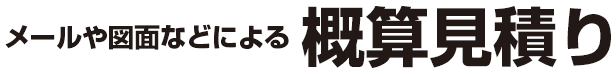 メールや図面などによる概算見積り