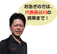 お急ぎの方は代表長谷川の携帯まで！