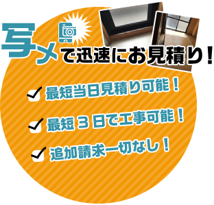 写メで迅速にお見積り　最短当日見積もり可能！　最短3日にて工事可能！　追加請求一切なし！